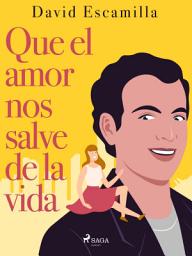 Icon image Que el amor nos salve de la vida