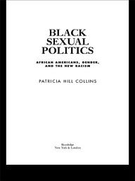 Icon image Black Sexual Politics: African Americans, Gender, and the New Racism
