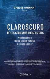 Icon image Claroscuro de los gobiernos progresistas: América del Sur: ¿Fin de un ciclo histórico o proceso abierto?