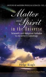 Icon image Matter and Spirit in the Universe: Scientific and Religious Preludes to Modern Cosmology