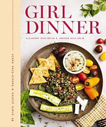 Icon image Girl Dinner: 85 Snack Plates and Hassle-Free Meals