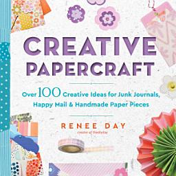 Icon image Creative Papercraft: Over 100 Creative Ideas for Junk Journals, Happy Mail & Handmade Paper Pieces