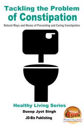 Icon image Tackling the Problem of Constipation - Natural Ways and Means of Preventing and Curing Constipation