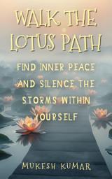 Icon image Walk the Lotus Path: Find inner peace and silence the storms within yourself