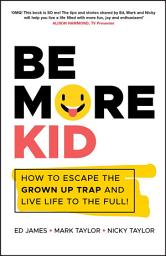 Icon image Be More Kid: How to Escape the Grown Up Trap and Live Life to the Full!