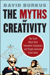 Icon image The Myths of Creativity: The Truth About How Innovative Companies and People Generate Great Ideas