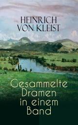 Icon image Heinrich von Kleist: Gesammelte Dramen in einem Band: Die Familie Schroffenstein, Amphitryon, Der zerbrochne Krug, Das Käthchen von Heilbronn, Die Hermannsschlacht, Prinz Friedrich von Homburg…