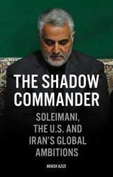 Icon image The Shadow Commander: Soleimani, the U.S., and Iran's Global Ambitions