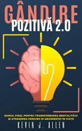 Icon image GÂNDIRE POZITIVĂ 2.0: Ghidul Final Pentru Transformarea Mentalității Și Atragerea Fericirii Și Abundenței În Viață