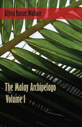 Icon image The Malay Archipelago - Volume 1: Volume 1