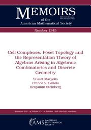 Icon image Cell Complexes, Poset Topology and the Representation Theory of Algebras Arising in Algebraic Combinatorics and Discrete Geometry