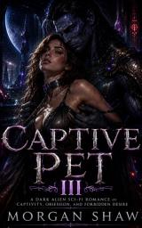 Icon image Captive Pet: A Dark Alien Sci-Fi Romance Of Captivity, Obsession, and Forbidden Desire: Captive Pet
