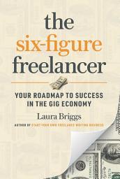 Icon image The Six-Figure Freelancer: Your Roadmap to Success in the Gig Economy