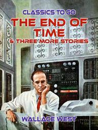 Icon image The End of Time & Three More Stories: Restored Classics to Go Edition