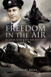 Icon image Freedom in the Air: A Czech Flyer and his Aircrew Dog