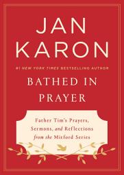 Icon image Bathed in Prayer: Father Tim's Prayers, Sermons, and Reflections from the Mitford Series