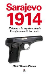 Icon image Sarajevo 1914 (Retorno a la esquina donde Europa se cortó las venas)