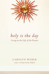 Icon image Holy Is the Day: Living in the Gift of the Present