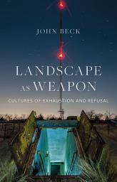 Icon image Landscape as Weapon: Cultures of Exhaustion and Refusal