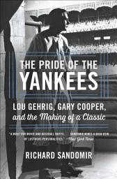 Icon image The Pride of the Yankees: Lou Gehrig, Gary Cooper, and the Making of a Classic