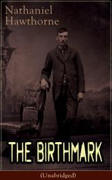 Icon image The Birthmark (Unabridged): A Dark Romantic Story on Obsession with Human Perfection From the Renowned American Author of "The Scarlet Letter", "The House with the Seven Gables" & "Twice-Told Tales" (Including Biography)