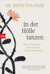 Icon image In der Hölle tanzen: Wie ich Auschwitz überlebte und meine Freiheit fand