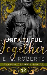 Icon image Unfaithful Together: Connected series of steamy, romantic, short stories