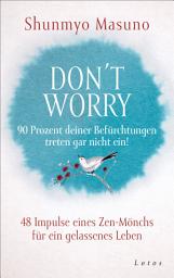 Icon image Don't Worry – 90 Prozent deiner Befürchtungen treten gar nicht ein!: 48 Impulse eines Zen-Mönchs für ein gelassenes Leben