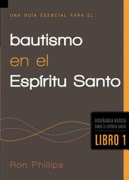 Icon image Una guía esencial para el bautismo en el Espíritu Santo: Enseñanzas básicas sobre el Espíritu Santo