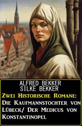 Icon image Zwei Historische Romane: Die Kaufmannstochter von Lübeck/Der Medicus von Konstantinopel