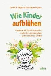 Icon image Wie Kinder aufblühen: Unterstützen Sie Ihr Kind darin, resilienter, eigenständiger und kreativer zu werden