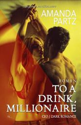 Icon image To a Drink, Millionaire – CEO / Dark Romance