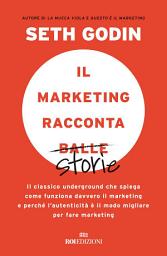 Icon image Il marketing racconta balle: Il classico underground che spiega come funziona davvero il marketing e perché l'autenticità è il modo migliore per fare marketing
