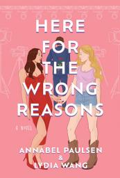 Icon image Here for the Wrong Reasons: A Novel