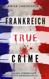 Icon image Frankreich True Crime: Wahre Verbrechen – Echte Kriminalfälle