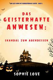 Icon image Das Geisterhafte Anwesen: Skandal zum Abendessen (Ein Cozy-Krimi mit Hundespürnase Casper — Buch 5)