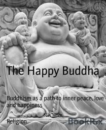Icon image The Happy Buddha: Buddhism as a path to inner peace, love and happiness