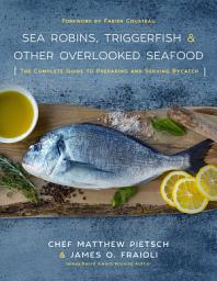 Icon image Sea Robins, Triggerfish & Other Overlooked Seafood: The Complete Guide to Preparing and Serving Bycatch