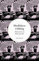 Icon image Mindfulness in Baking: Meditations on Bakes & Calm
