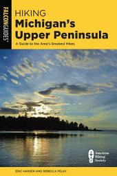 Icon image Hiking Michigan's Upper Peninsula: A Guide to the Area's Greatest Hikes, Edition 3