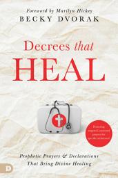 Icon image Decrees that Heal: Prophetic Prayers and Declarations That Bring Divine Healing