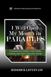 Icon image I Will Open My Mouth in Parables: Examining the Parables of the Hidden Treasure and of the Unmerciful Servant