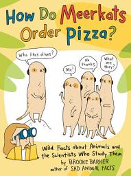 Icon image How Do Meerkats Order Pizza?: Wild Facts about Animals and the Scientists Who Study Them