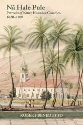 Icon image Nā Hale Pule: Portraits of Native Hawaiian Churches, 1820–1900