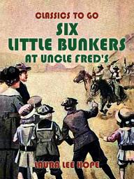 Icon image Six Little Bunkers At Uncle Fred's: Restored Classics to Go Edition