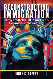 Icon image Reconstructing Immigration: How to Rebuild America's Economic Advantage