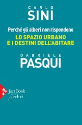 Icon image Perché gli alberi non rispondono: Lo spazio urbano e i destini dell'abitare