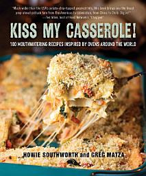 Icon image Kiss My Casserole!: 100 Mouthwatering Recipes Inspired by Ovens Around the World