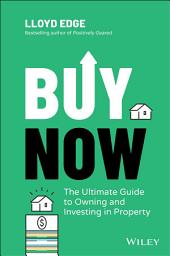 Icon image Buy Now: The Ultimate Guide to Owning and Investing in Property