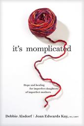 Icon image It's Momplicated: Hope and Healing for Imperfect Daughters of Imperfect Mothers